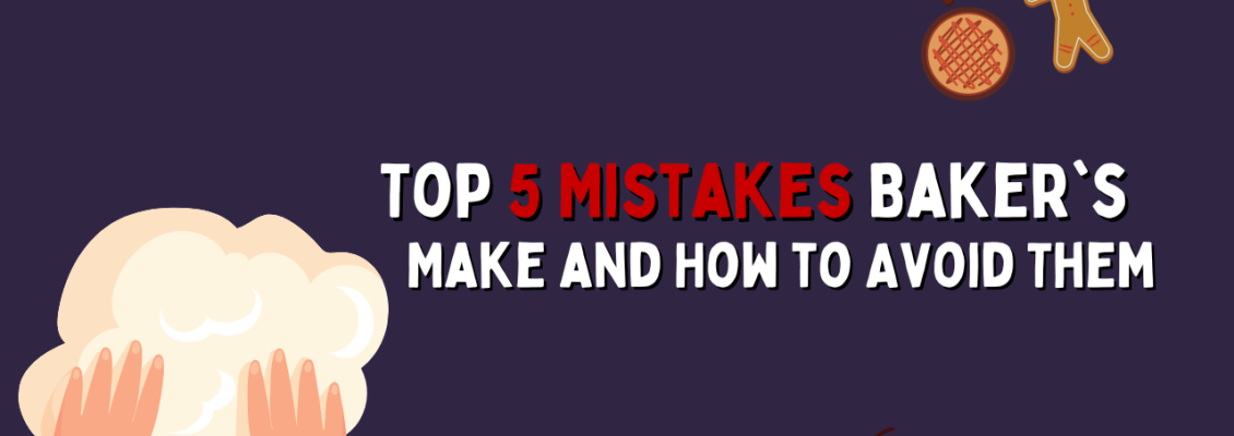 The Top 5 Mistakes Bakers Make and How to Avoid Them